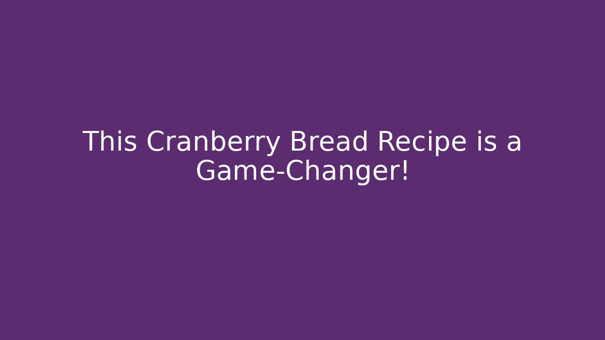 This Cranberry Bread Recipe is a Game-Changer! - Critter Realm