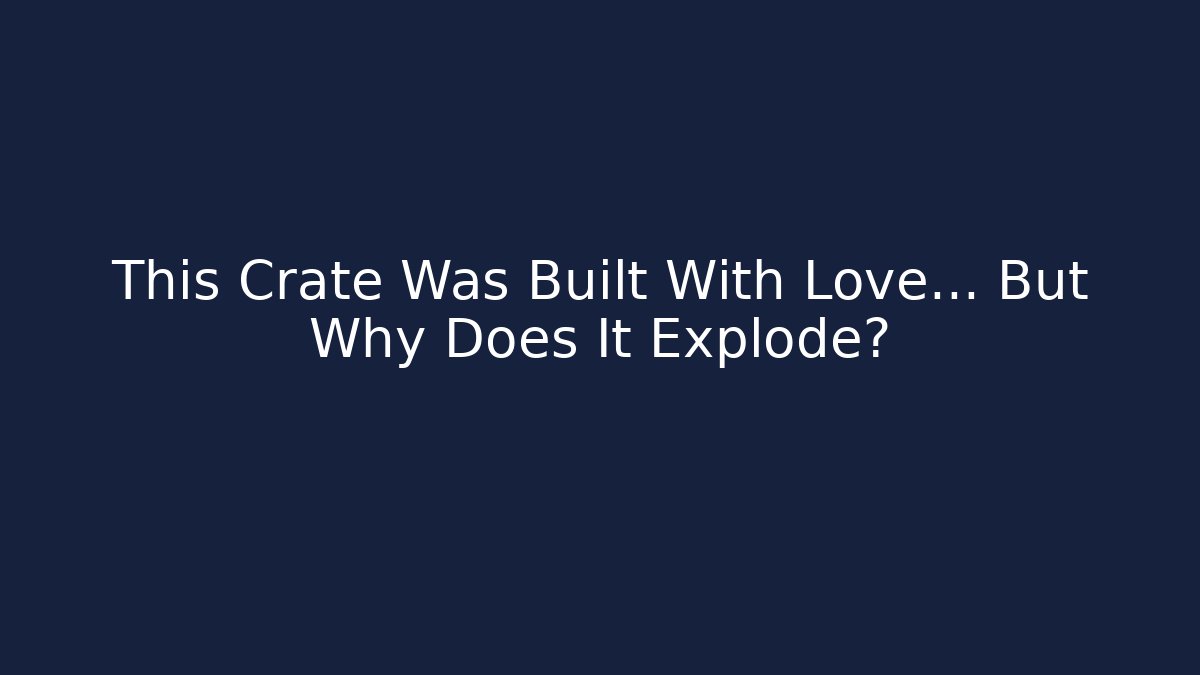 This Crate Was Built With Love… But Why Does It Explode? - Critter Realm