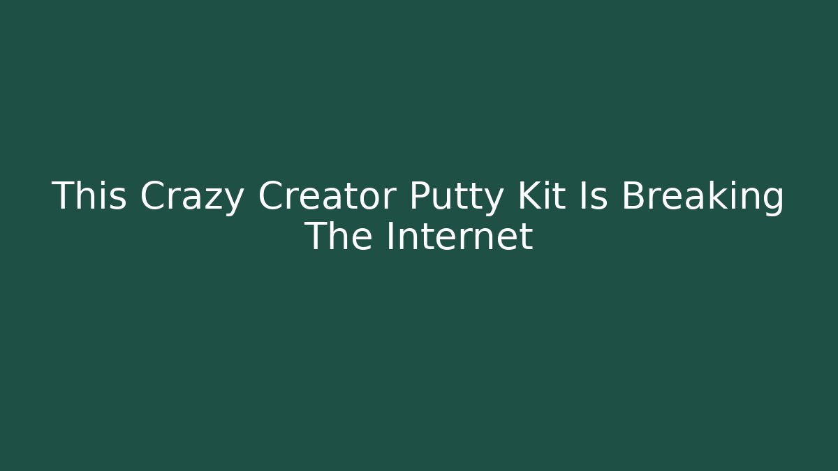 This Crazy Creator Putty Kit Is Breaking The Internet