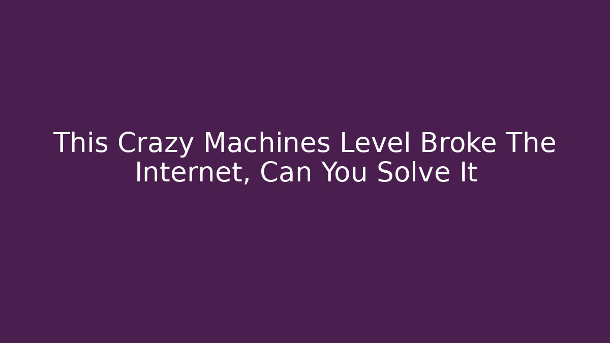 This Crazy Machines Level Broke The Internet, Can You Solve It