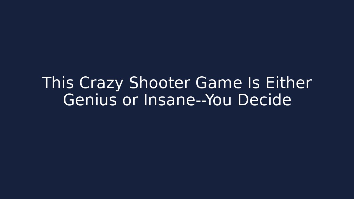 This Crazy Shooter Game Is Either Genius or Insane—You Decide