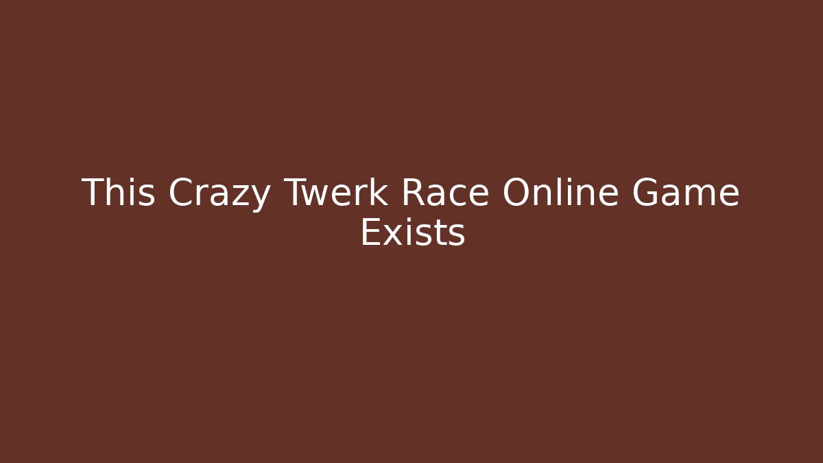 This Crazy Twerk Race Online Game Exists - Critter Realm