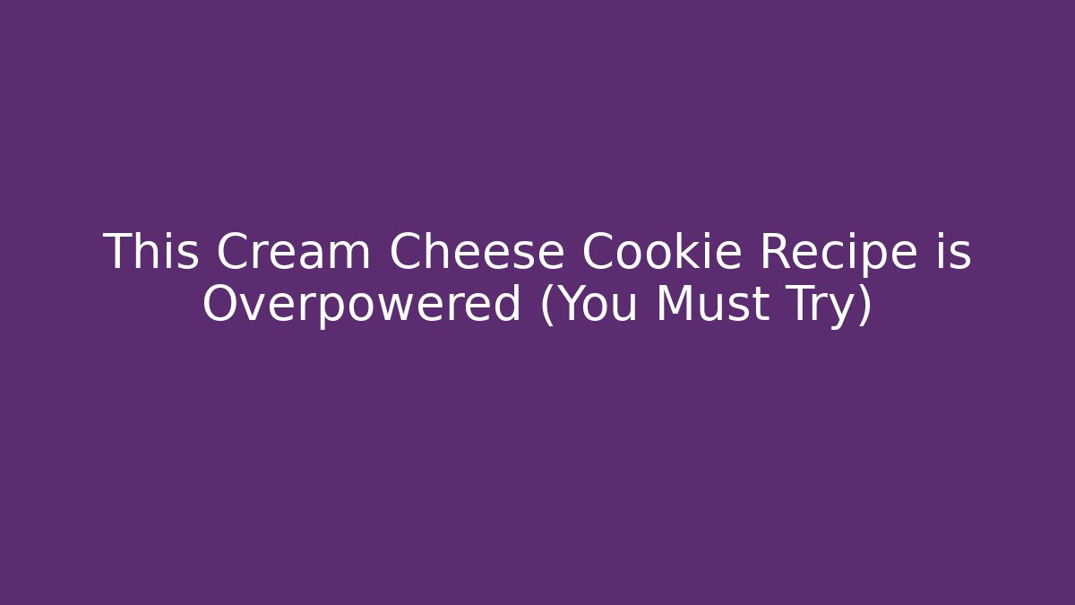 This Cream Cheese Cookie Recipe is Overpowered (You Must Try)