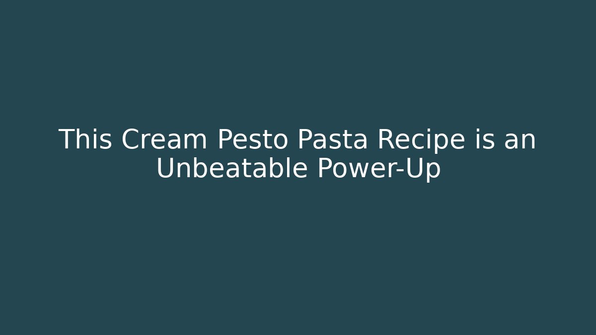 This Cream Pesto Pasta Recipe is an Unbeatable Power-Up