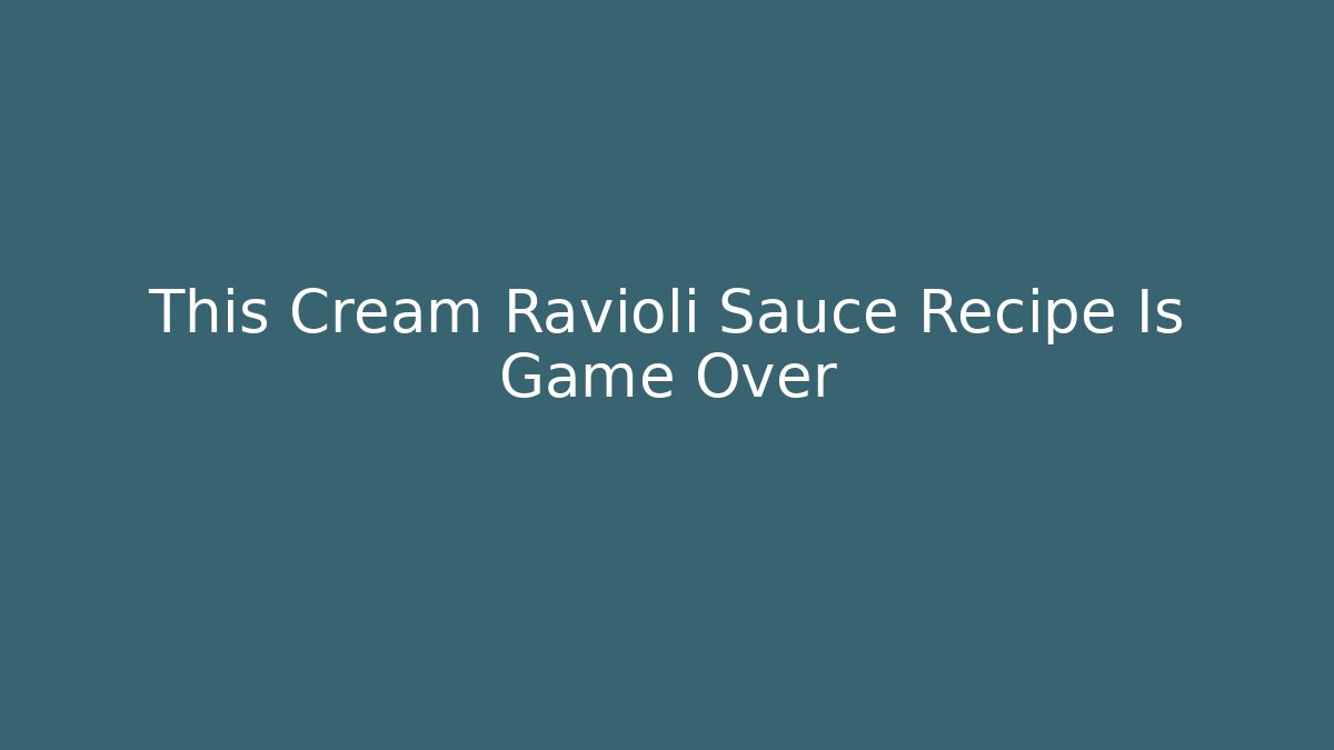 This Cream Ravioli Sauce Recipe Is Game Over