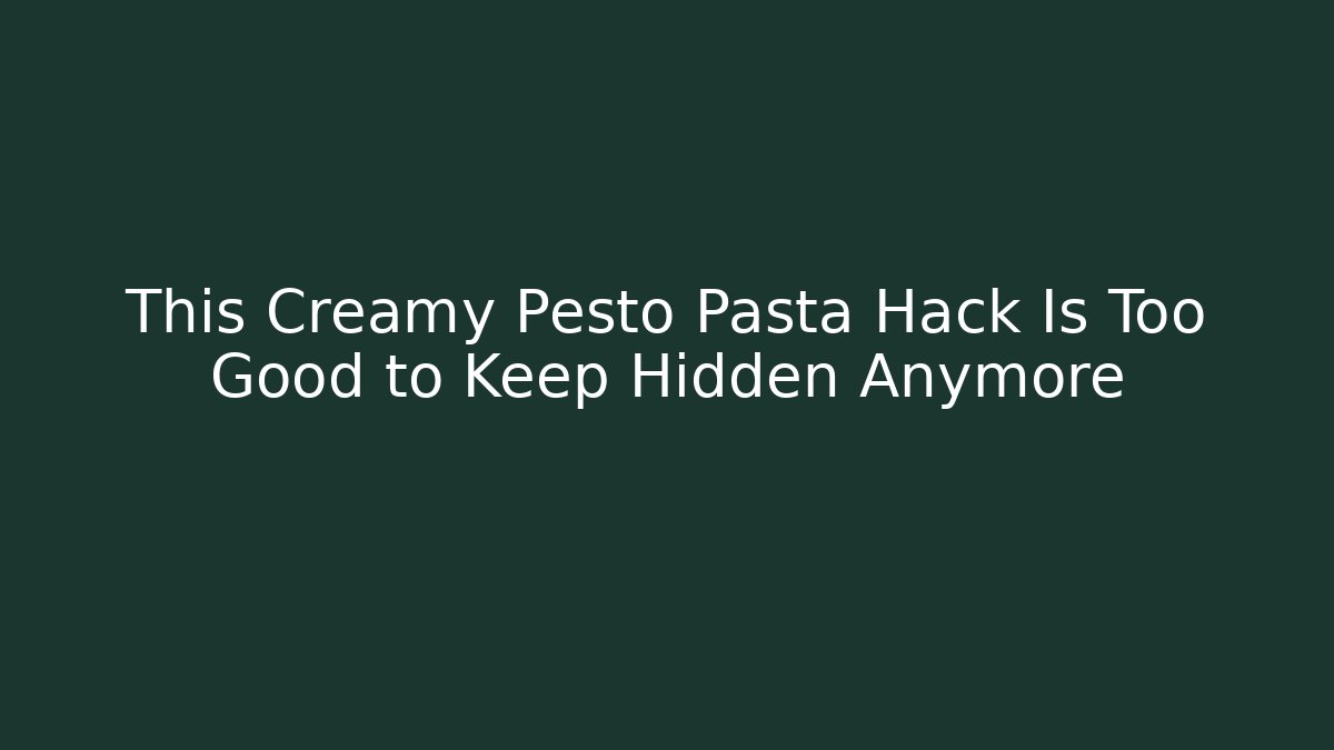 This Creamy Pesto Pasta Hack Is Too Good to Keep Hidden Anymore