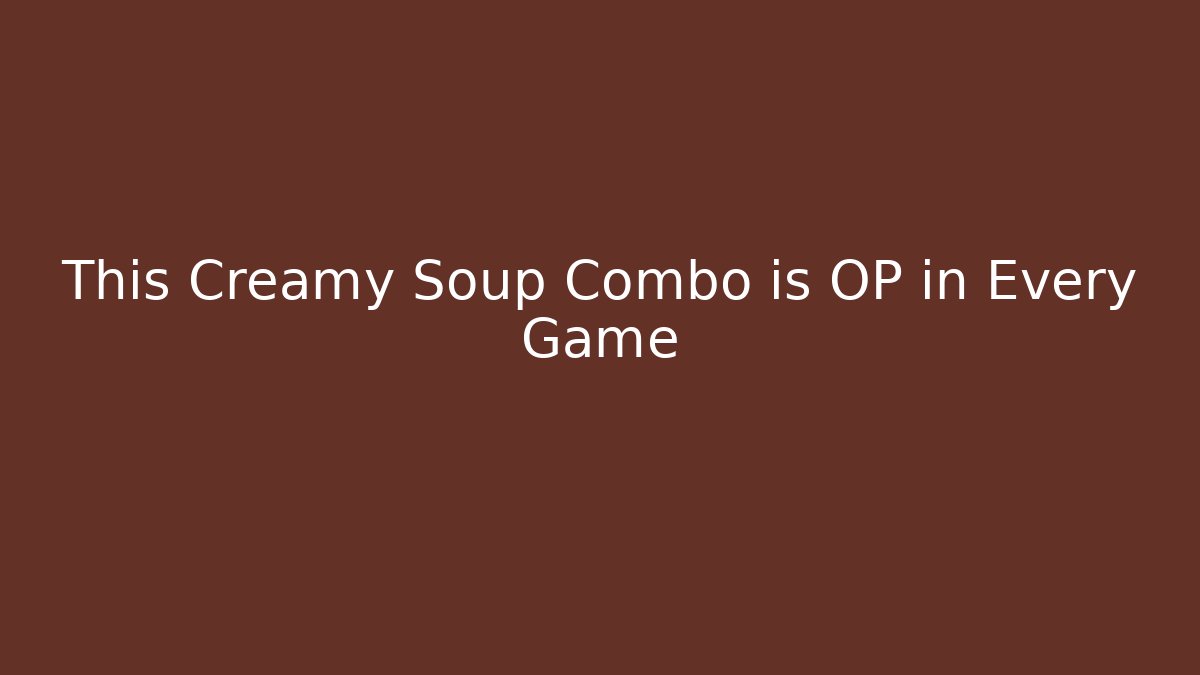 This Creamy Soup Combo is OP in Every Game
