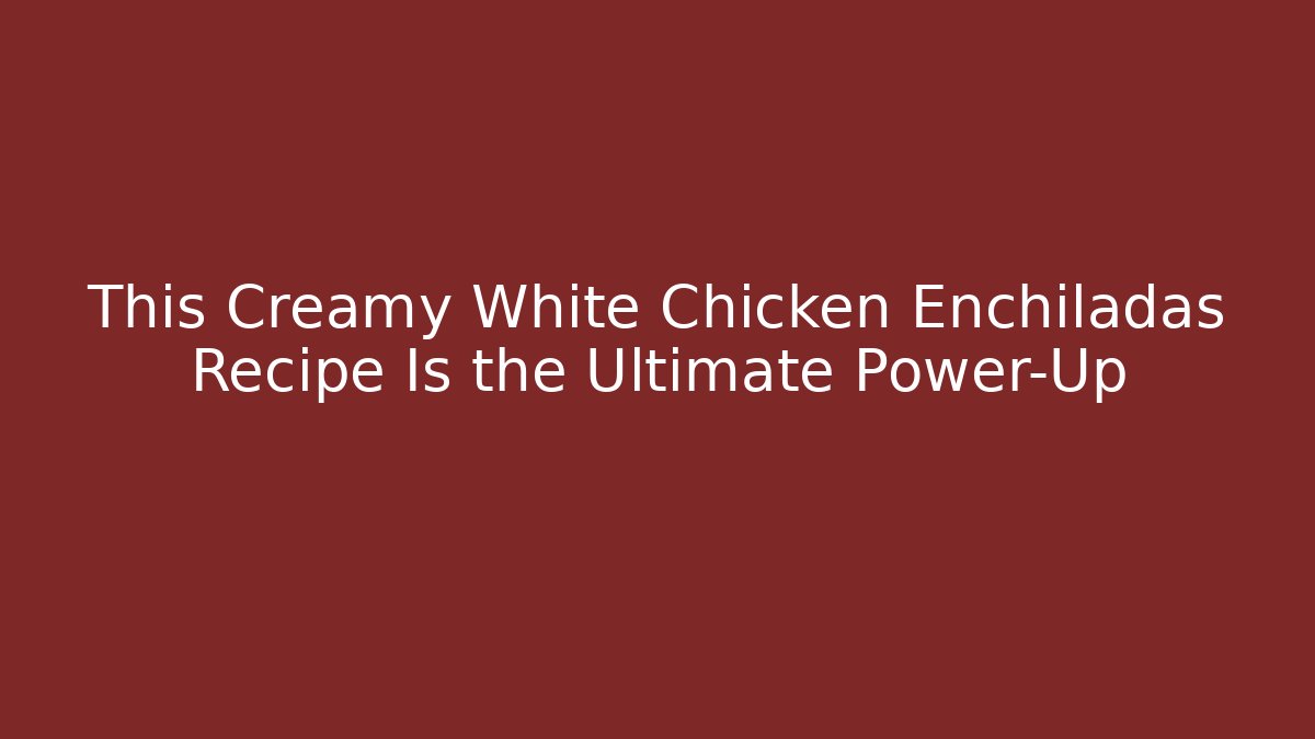 This Creamy White Chicken Enchiladas Recipe Is the Ultimate Power-Up