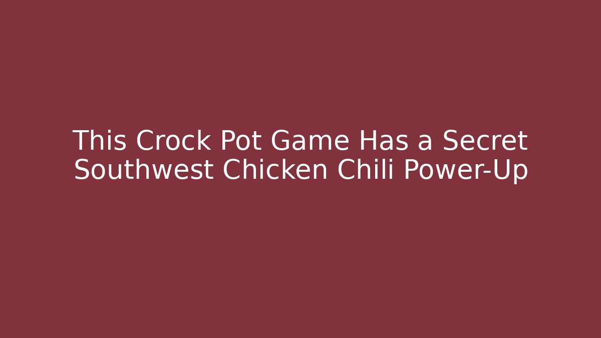 This Crock Pot Game Has a Secret Southwest Chicken Chili Power-Up