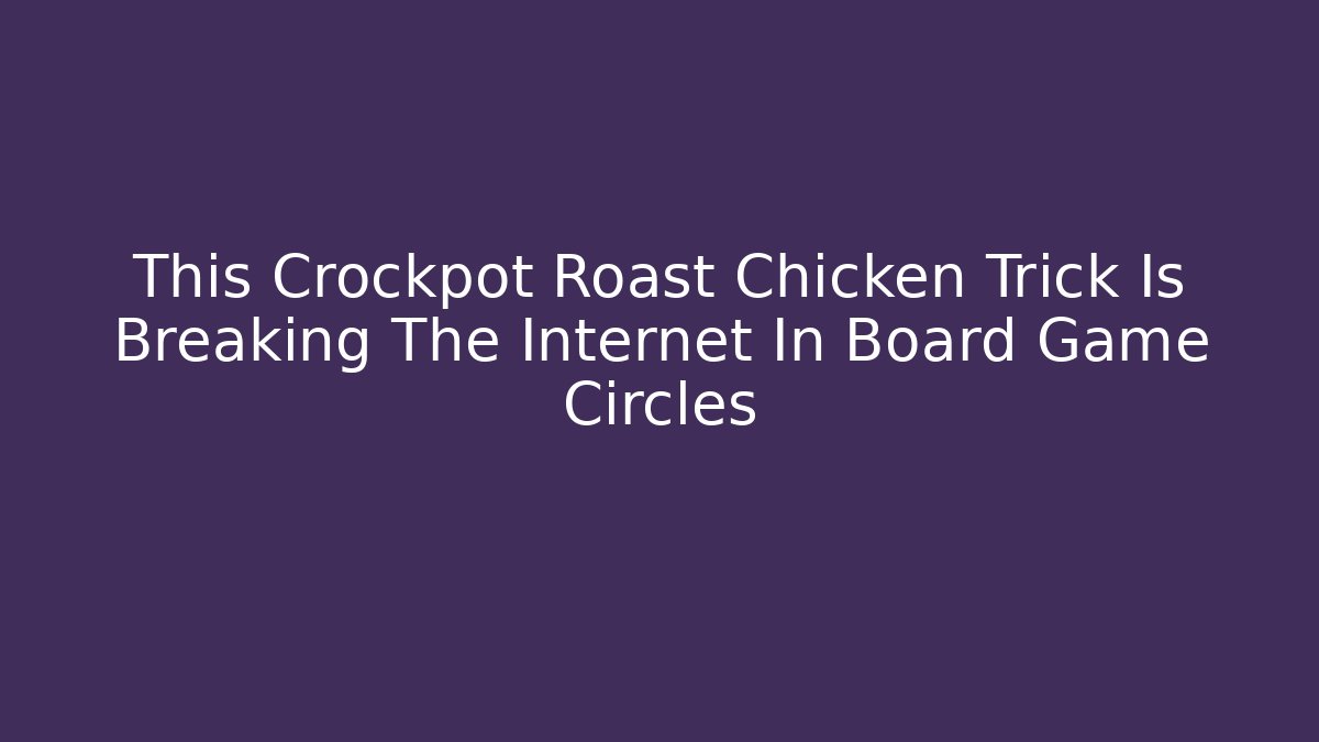 This Crockpot Roast Chicken Trick Is Breaking The Internet In Board Game Circles