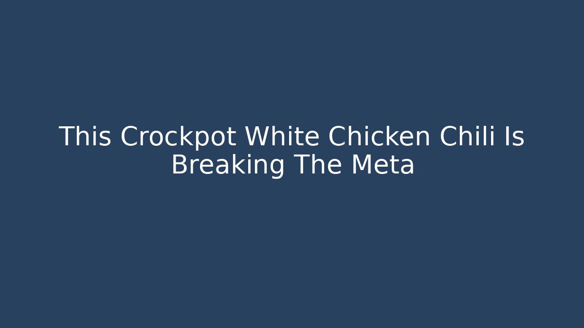 This Crockpot White Chicken Chili Is Breaking The Meta