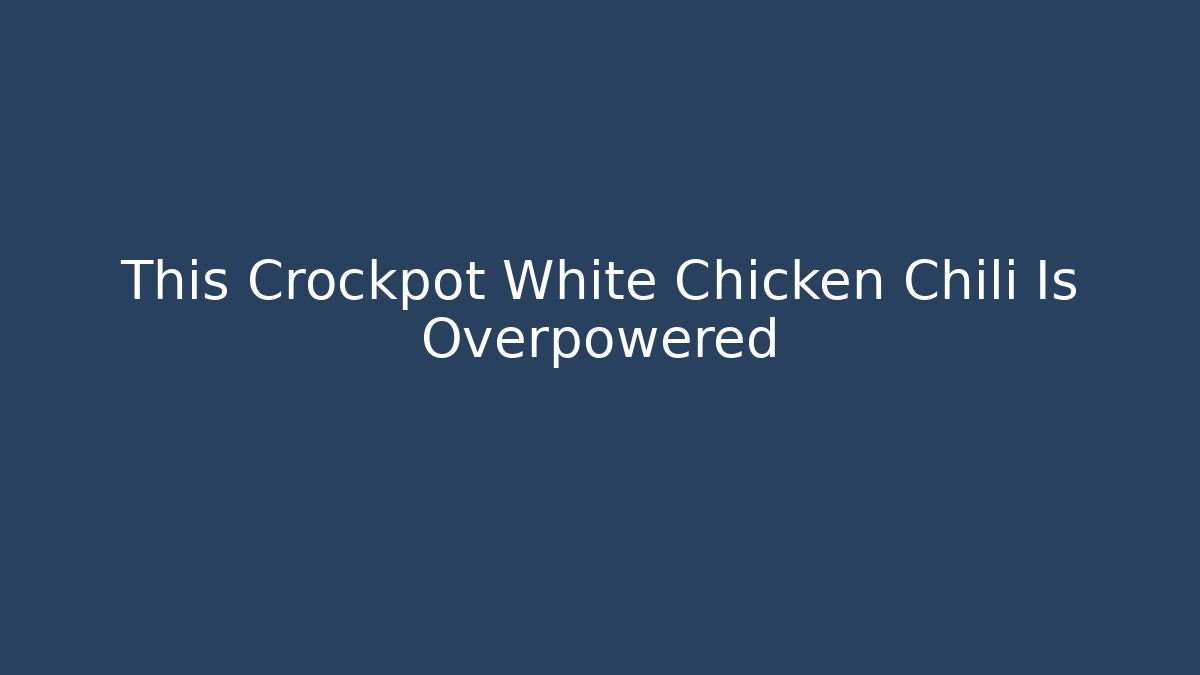 This Crockpot White Chicken Chili Is Overpowered