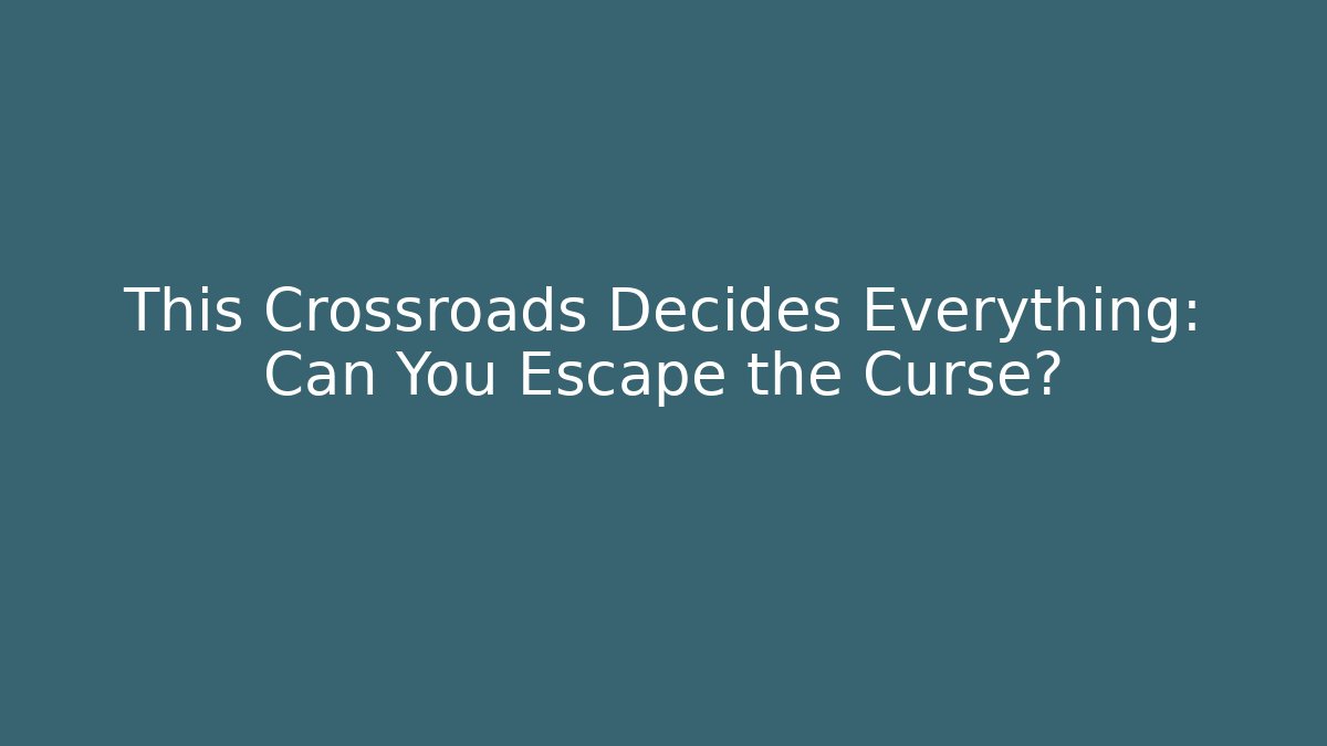 This Crossroads Decides Everything: Can You Escape the Curse?
