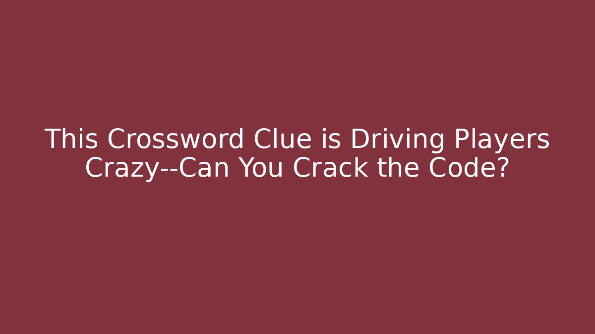 This Crossword Clue is Driving Players Crazy—Can You Crack the Code?