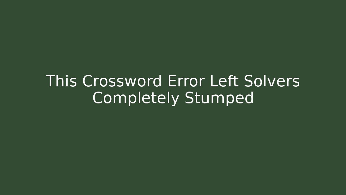 This Crossword Error Left Solvers Completely Stumped