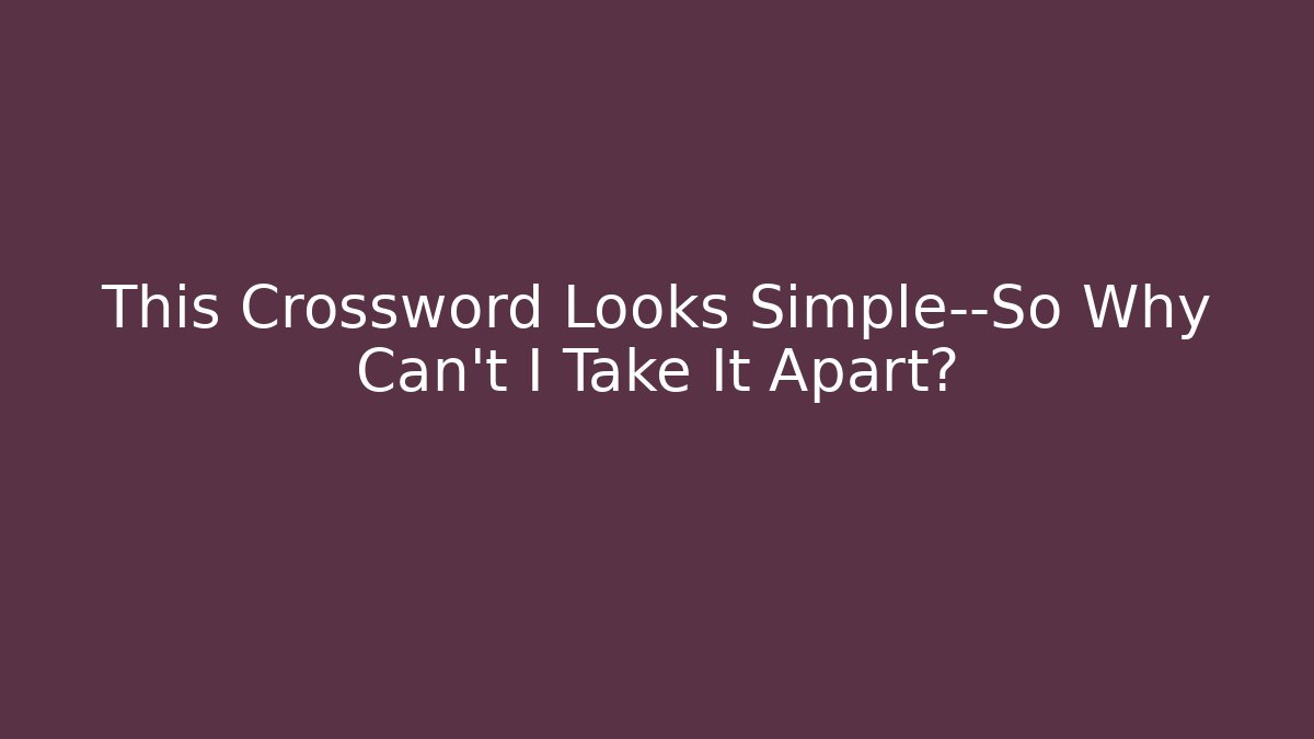 This Crossword Looks Simple—So Why Can't I Take It Apart?