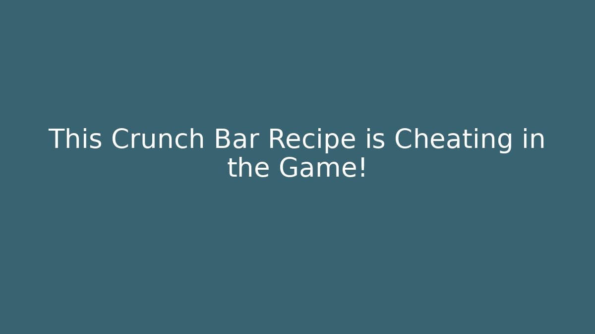This Crunch Bar Recipe is Cheating in the Game!