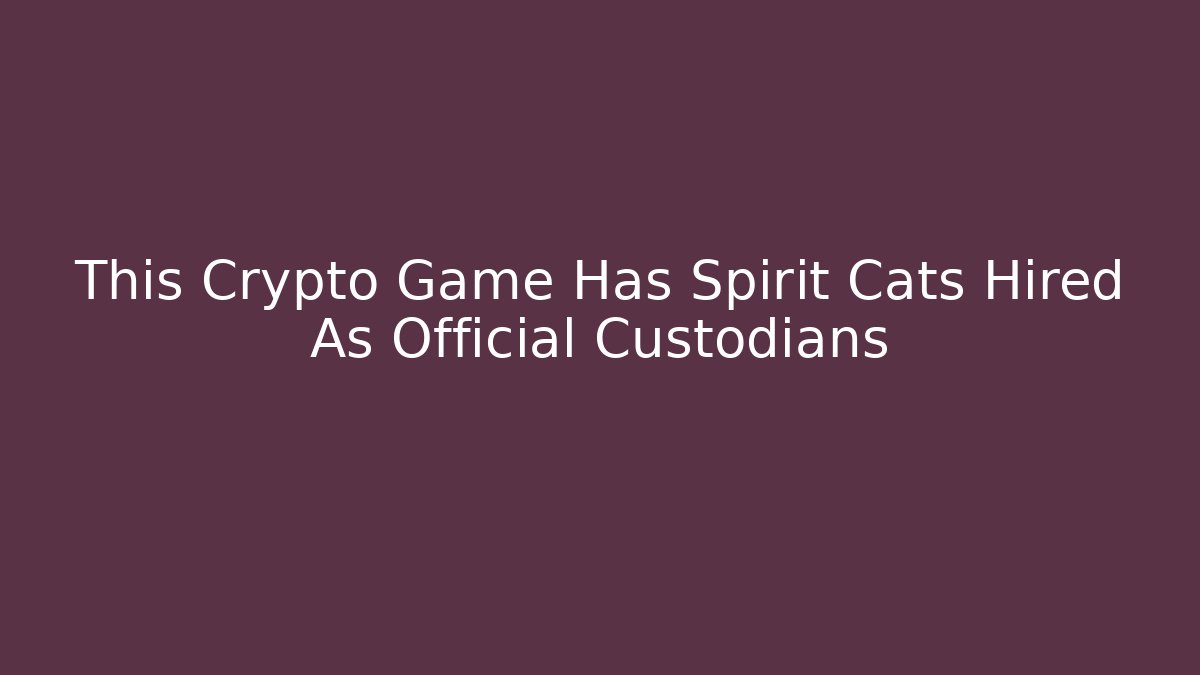 This Crypto Game Has Spirit Cats Hired As Official Custodians