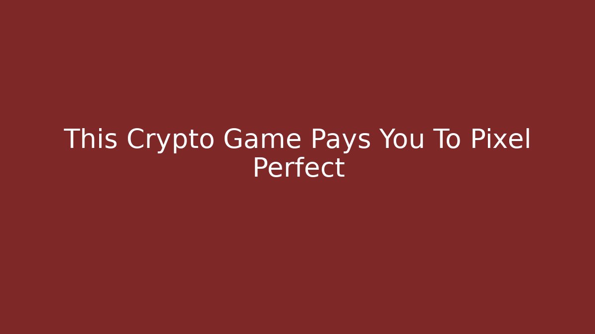 This Crypto Game Pays You To Pixel Perfect