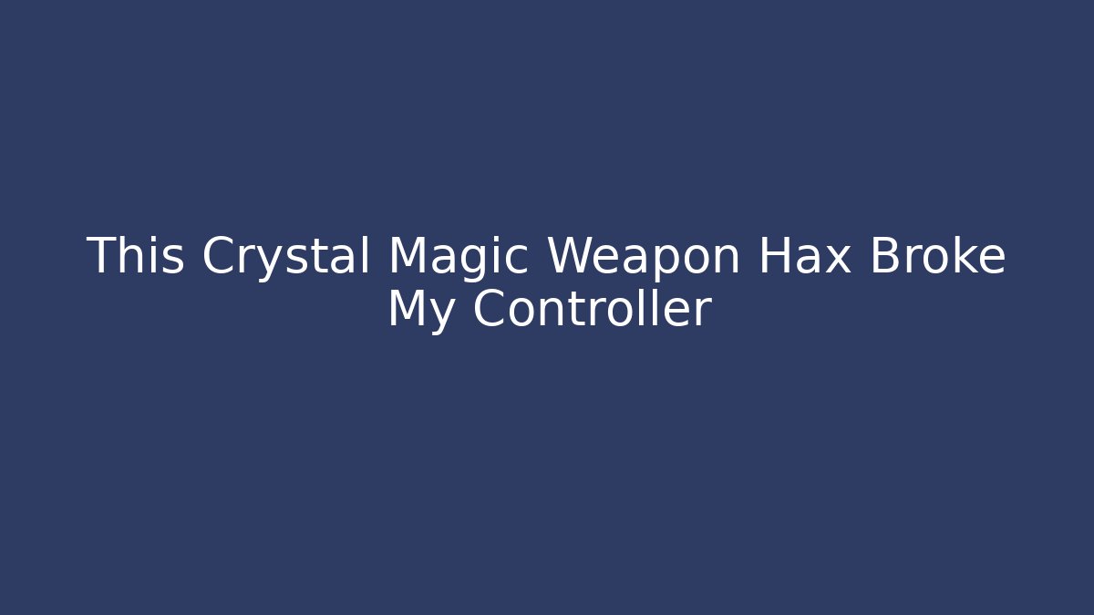 This Crystal Magic Weapon Hax Broke My Controller