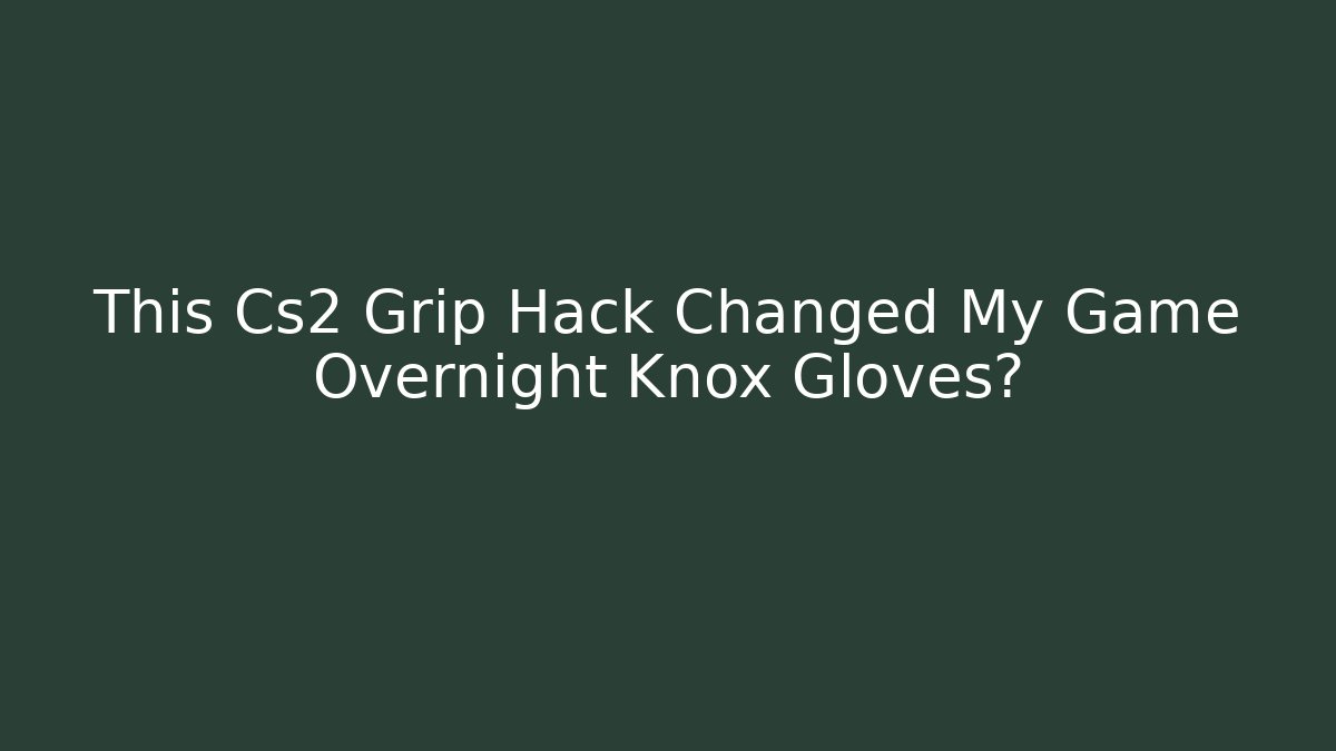 This Cs2 Grip Hack Changed My Game Overnight Knox Gloves?