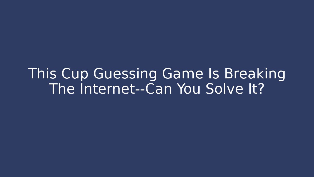 This Cup Guessing Game Is Breaking The Internet—Can You Solve It? - Critter Realm