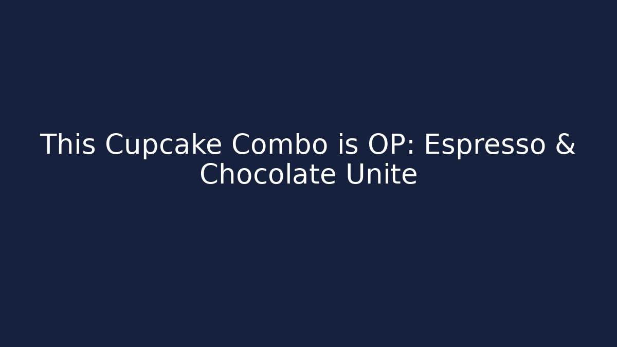 This Cupcake Combo is OP: Espresso & Chocolate Unite