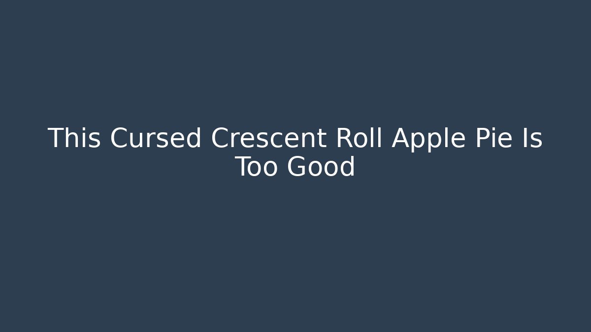This Cursed Crescent Roll Apple Pie Is Too Good