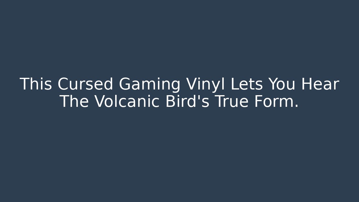 This Cursed Gaming Vinyl Lets You Hear The Volcanic Bird's True Form. - Critter Realm