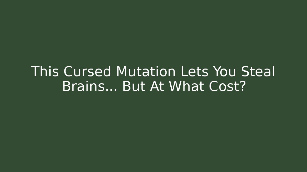 This Cursed Mutation Lets You Steal Brains… But At What Cost?