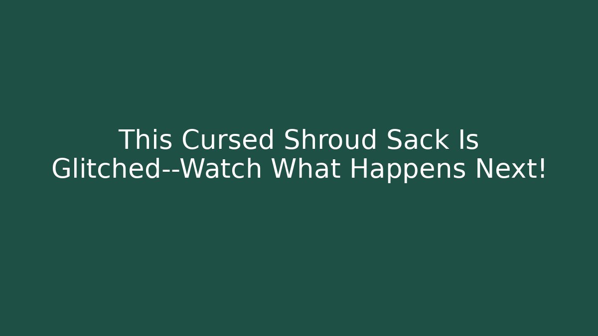 This Cursed Shroud Sack Is Glitched—Watch What Happens Next!