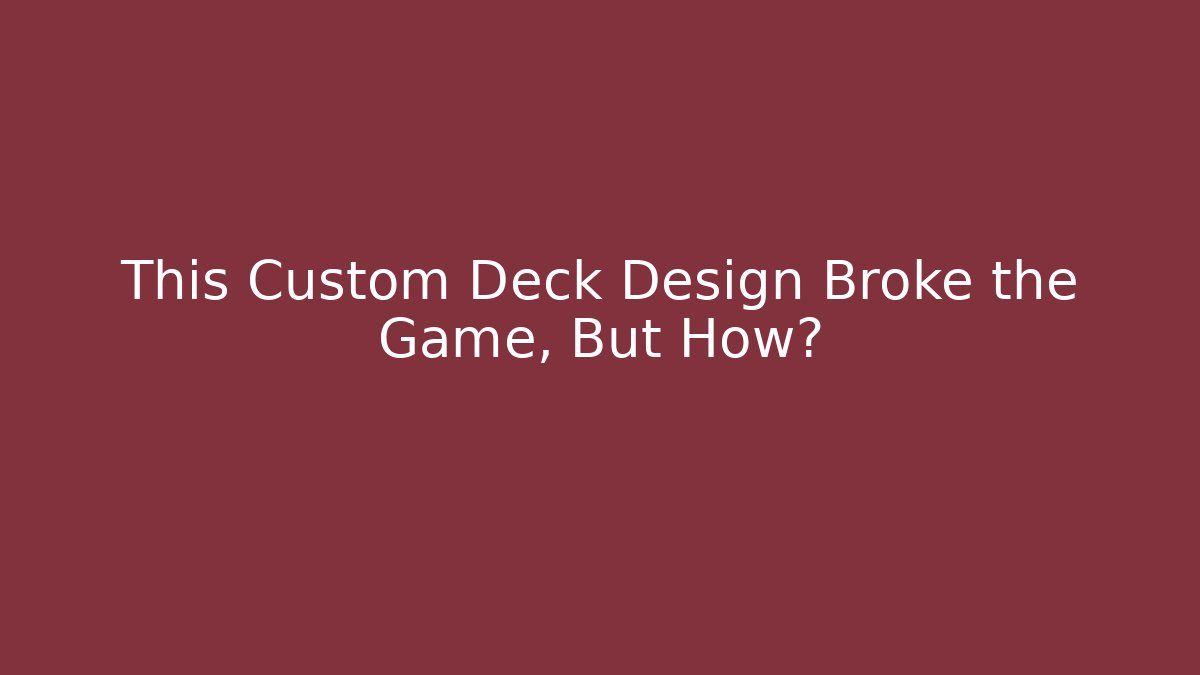 This Custom Deck Design Broke the Game, But How?