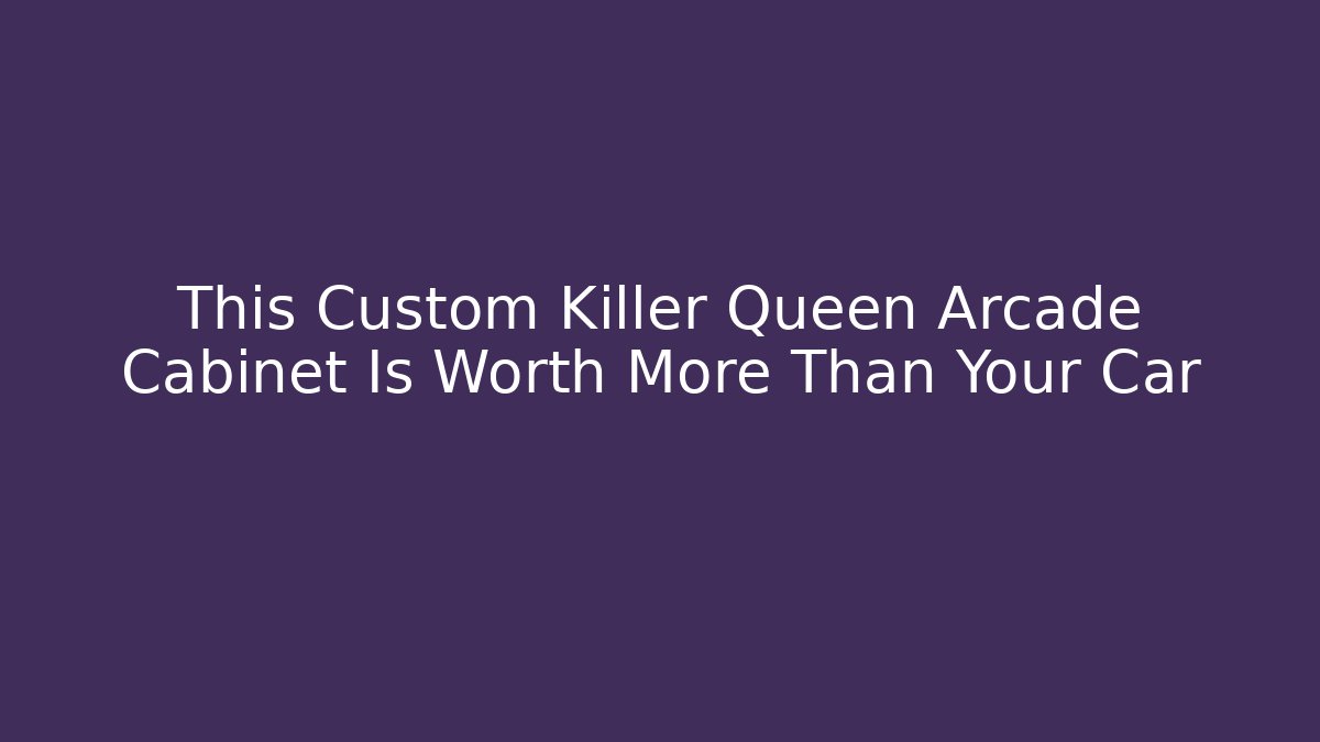 This Custom Killer Queen Arcade Cabinet Is Worth More Than Your Car