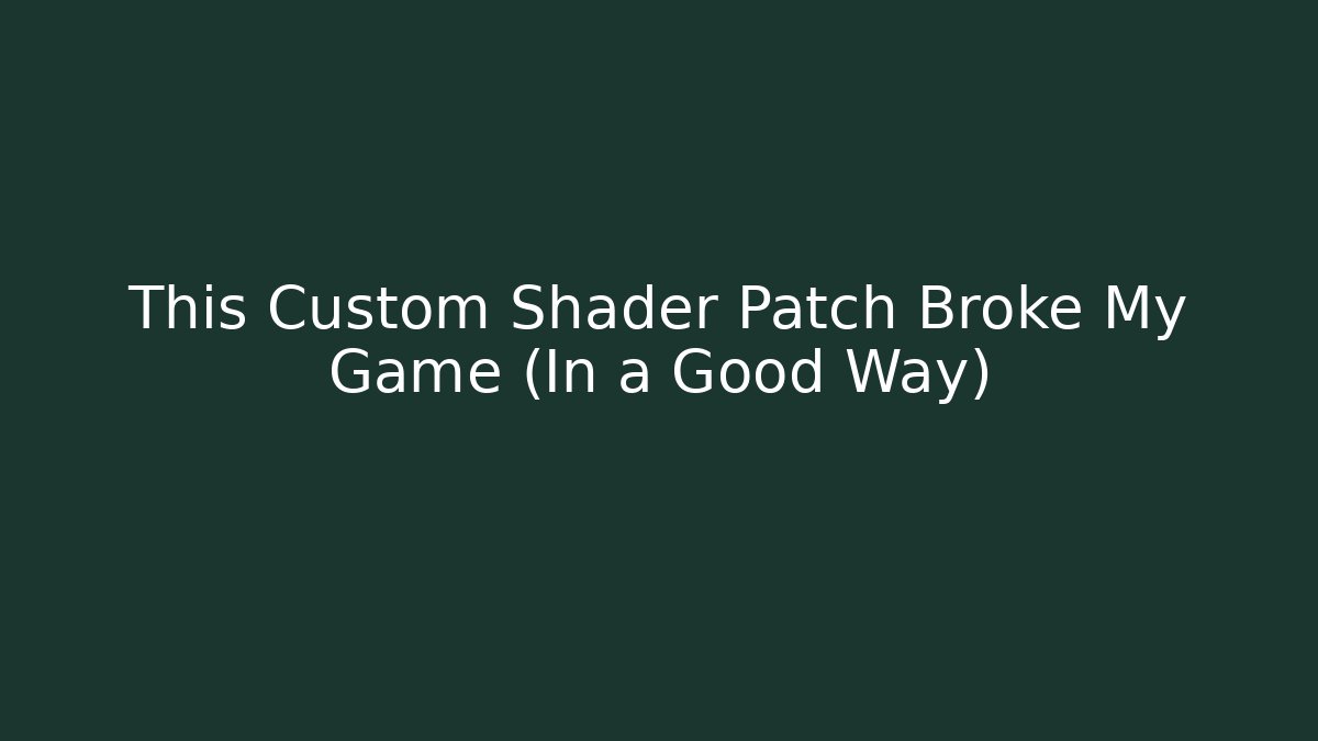 This Custom Shader Patch Broke My Game (In a Good Way)