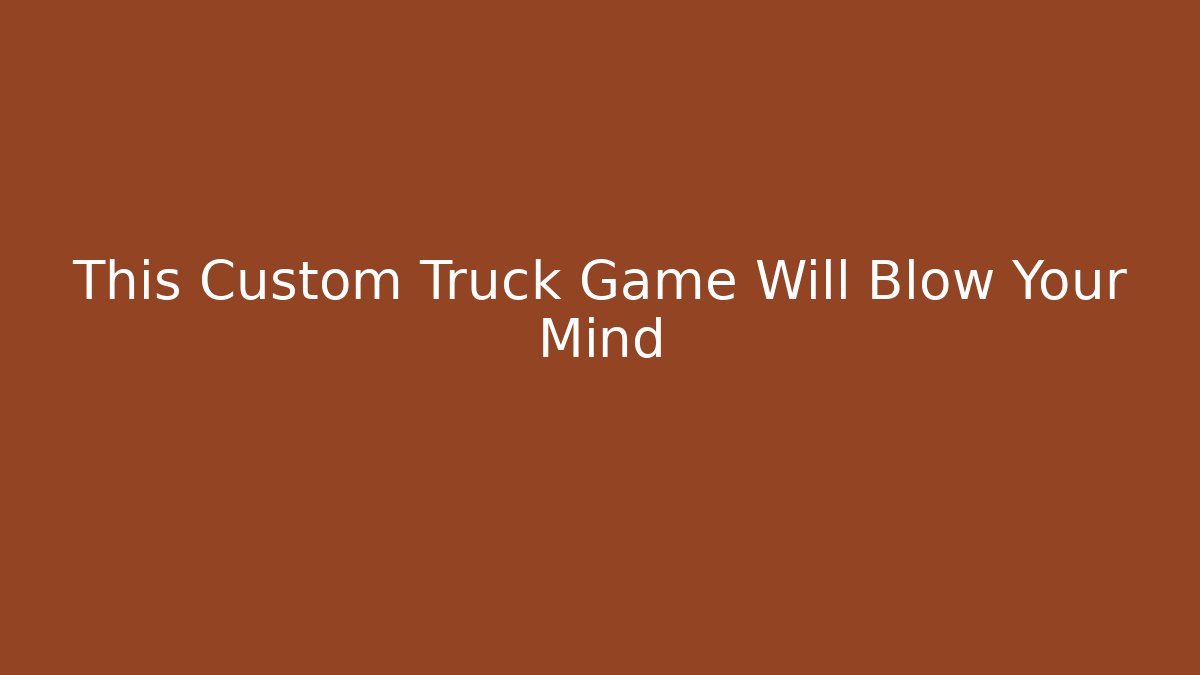 This Custom Truck Game Will Blow Your Mind - Critter Realm
