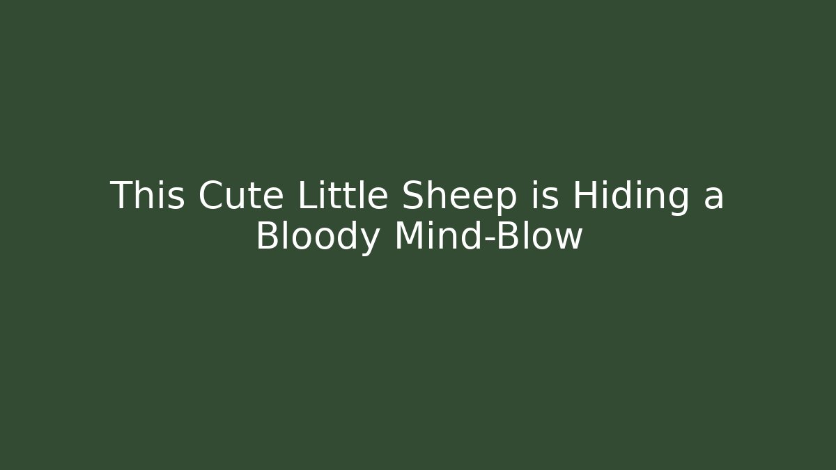 This Cute Little Sheep is Hiding a Bloody Mind-Blow