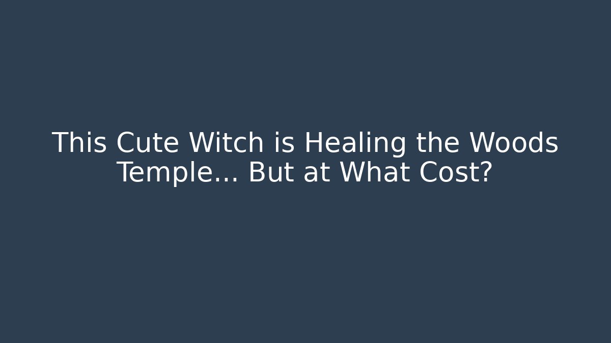 This Cute Witch is Healing the Woods Temple... But at What Cost?