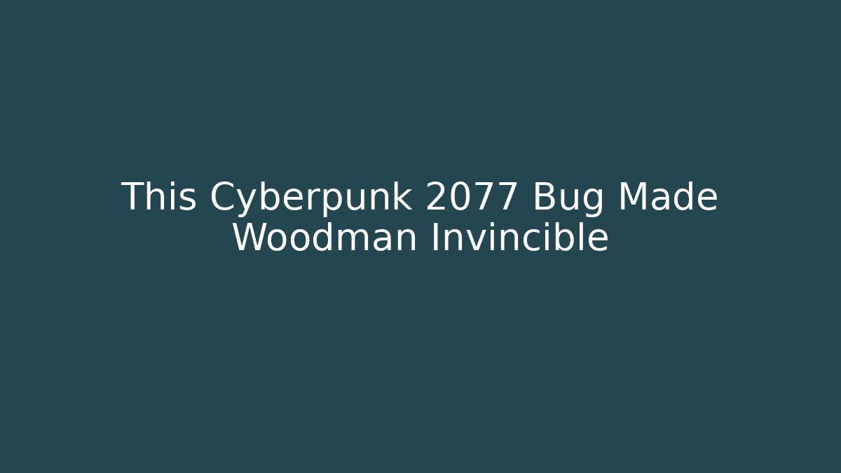 This Cyberpunk 2077 Bug Made Woodman Invincible