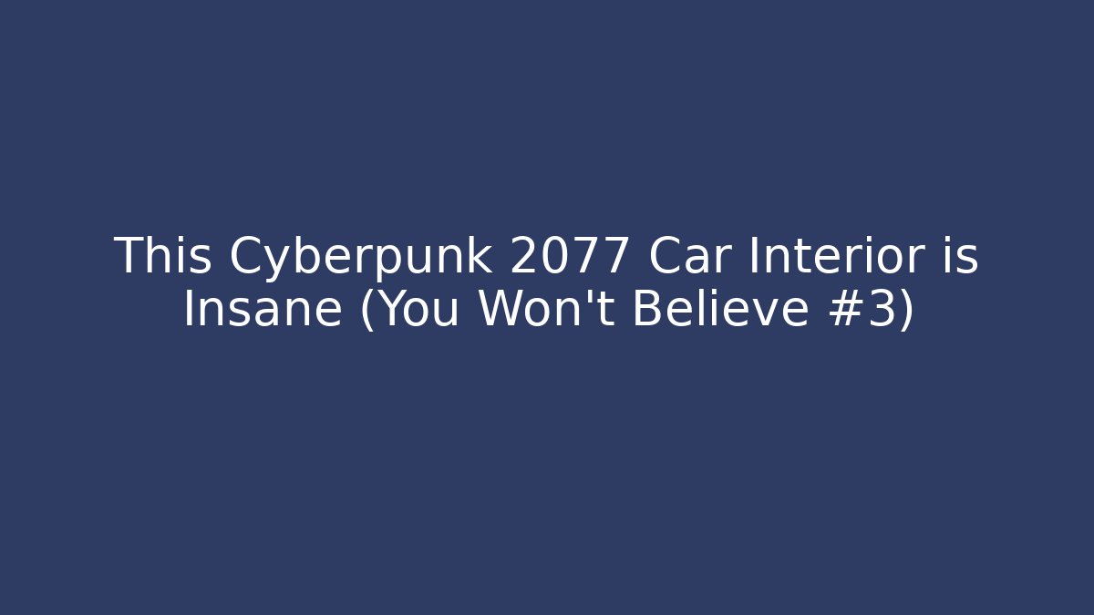 This Cyberpunk 2077 Car Interior is Insane (You Won’t Believe #3)
