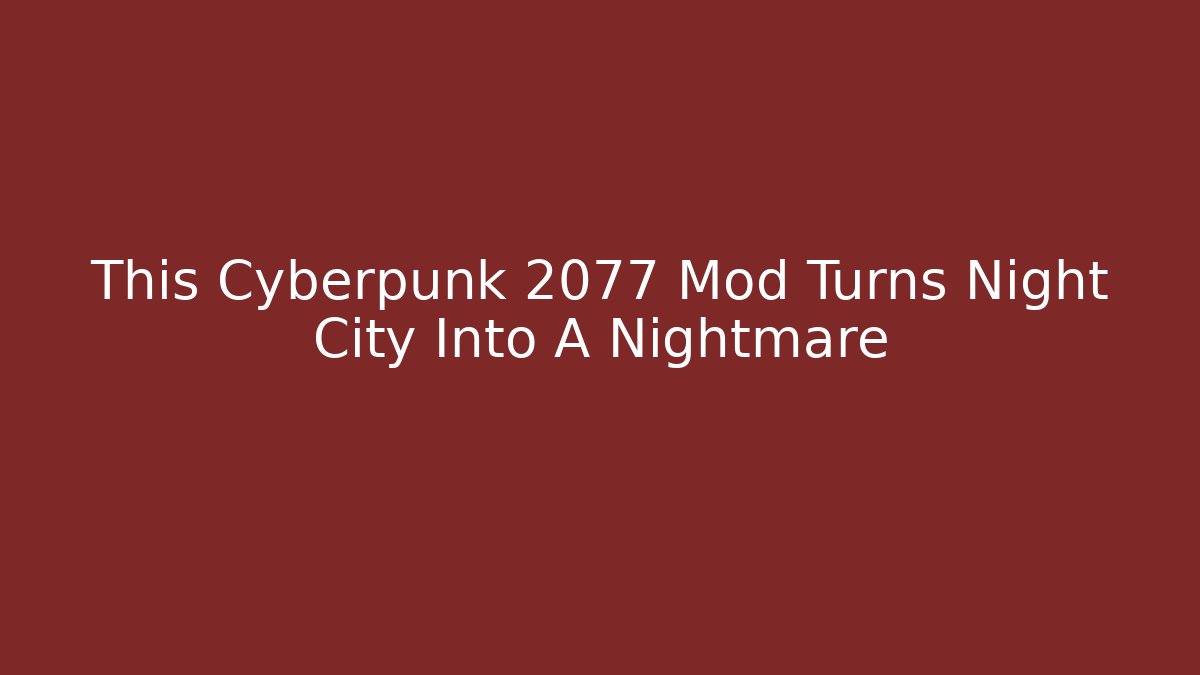 This Cyberpunk 2077 Mod Turns Night City Into A Nightmare