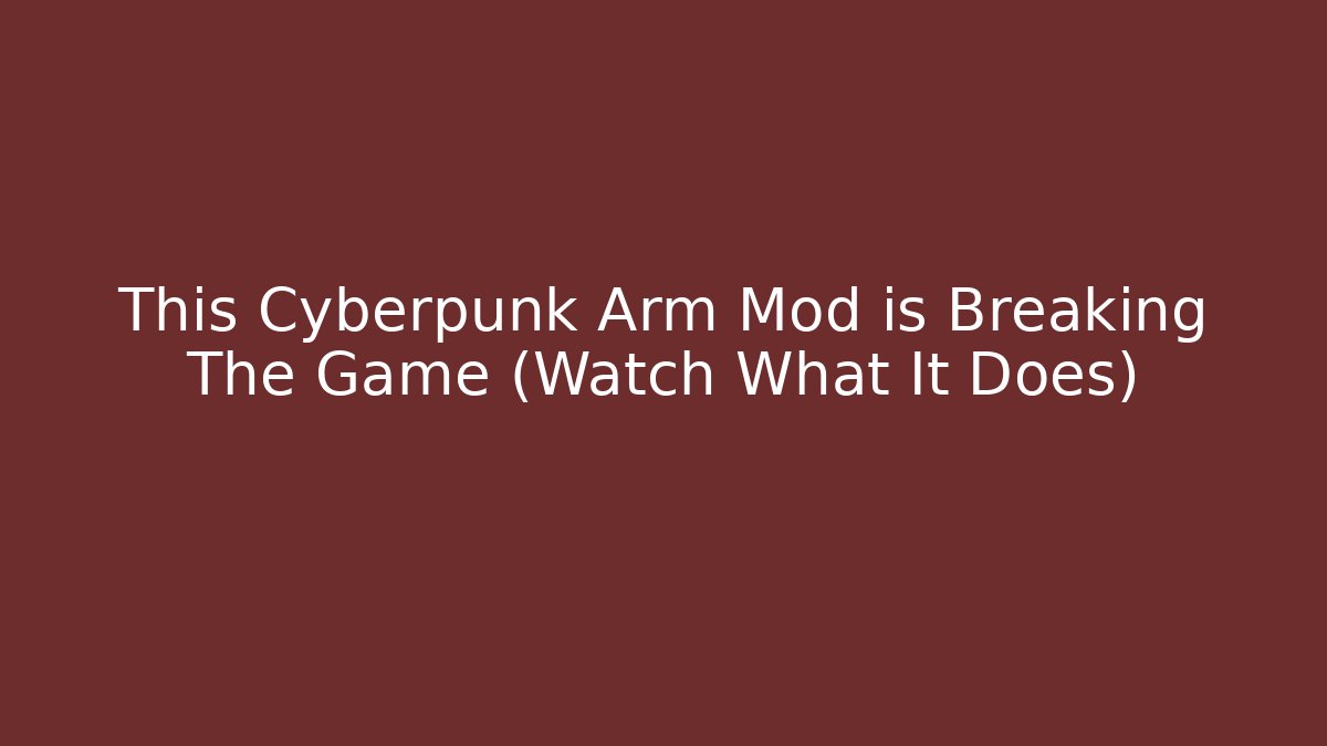 This Cyberpunk Arm Mod is Breaking The Game (Watch What It Does)