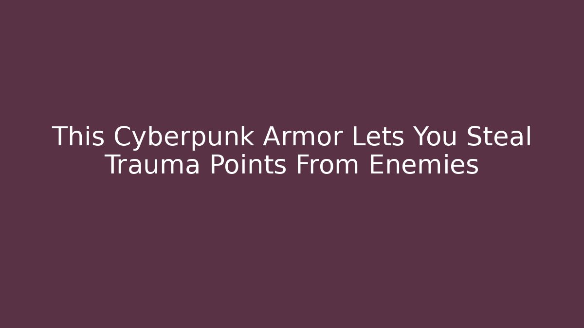 This Cyberpunk Armor Lets You Steal Trauma Points From Enemies
