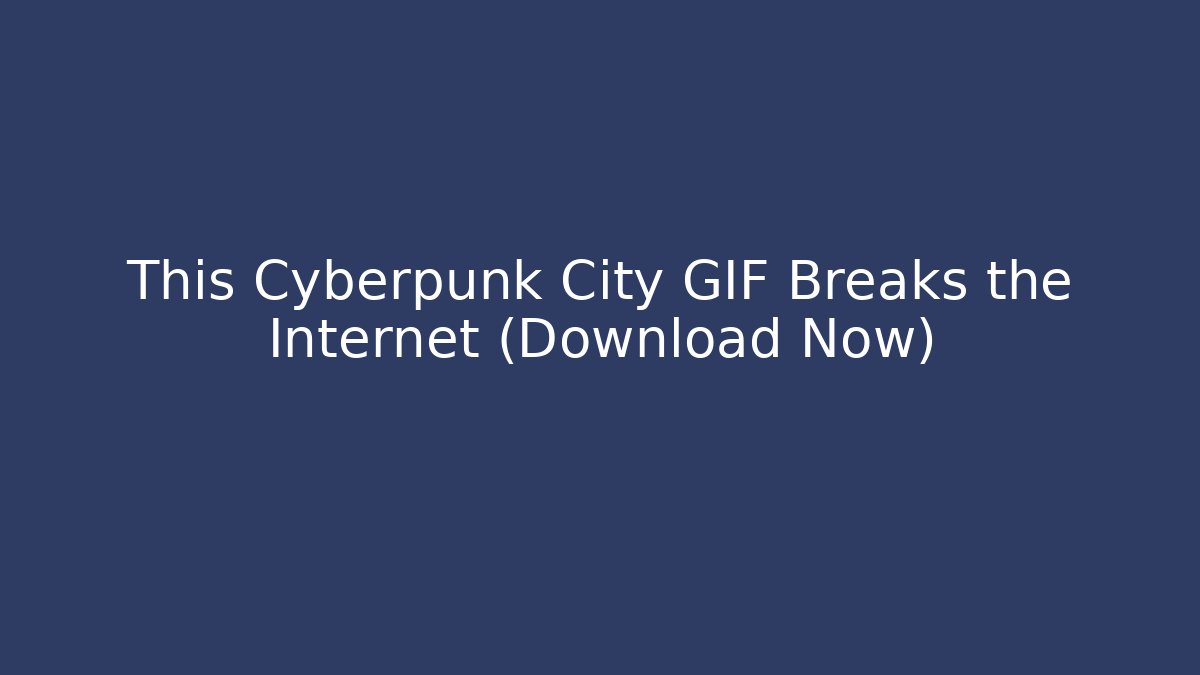 This Cyberpunk City GIF Breaks the Internet (Download Now)