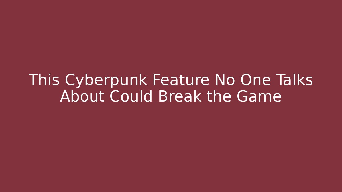 This Cyberpunk Feature No One Talks About Could Break the Game