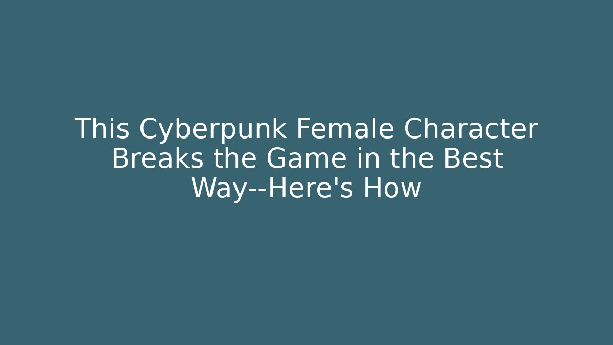This Cyberpunk Female Character Breaks the Game in the Best Way—Here's How