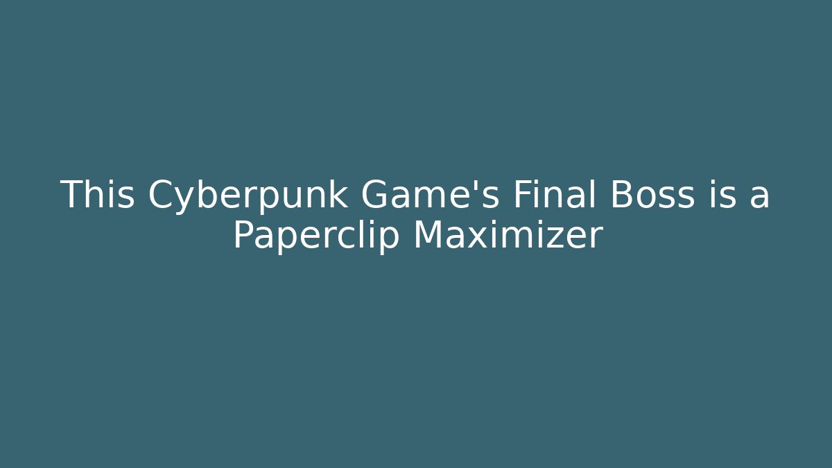 This Cyberpunk Game’s Final Boss is a Paperclip Maximizer - Critter Realm
