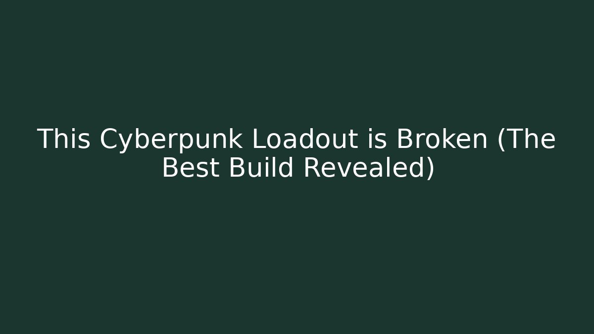 This Cyberpunk Loadout is Broken (The Best Build Revealed)