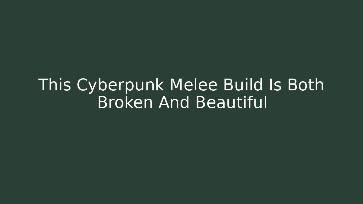 This Cyberpunk Melee Build Is Both Broken And Beautiful
