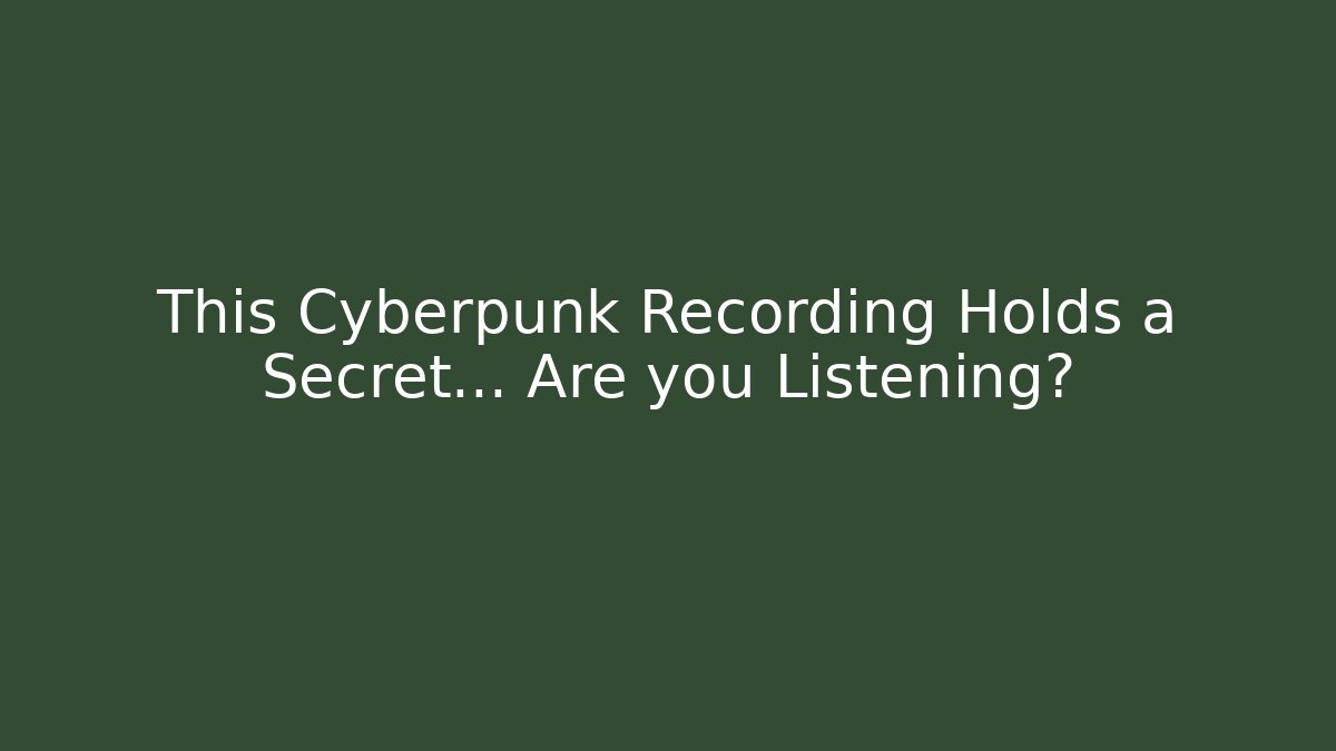 This Cyberpunk Recording Holds a Secret… Are you Listening?