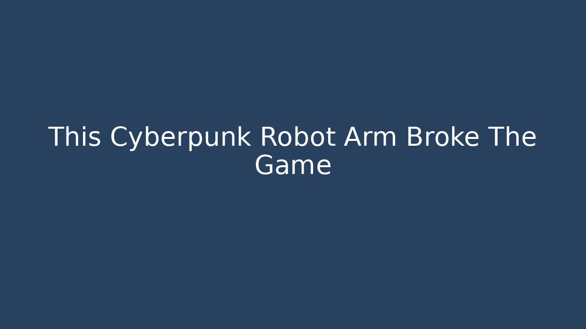 This Cyberpunk Robot Arm Broke The Game - Critter Realm